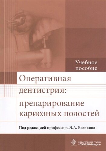 Оперативная дентистрия: препарирование кариозных полостей. Учебное пособие