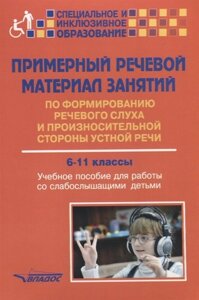 Примерный речевой материал занятий по формированию речевого слуха и произносительной стороны устной речи 6-11 классы. Учебное пособие для работы со слабослышащими детьми