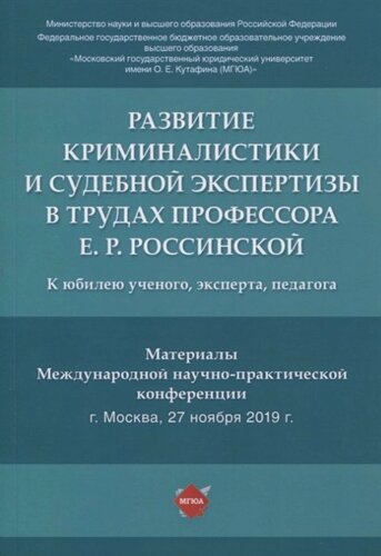 Развитие криминалистики и судебной экспертизы в трудах профессора Е. Р. Россинской. К юбилею ученого, эксперта, педагога. Материалы Международной научно-практической конференции