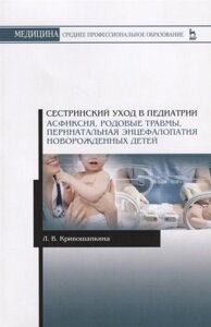 Сестринский уход в педиатрии. Асфиксия, родовые травмы, перинатальная энцефалопатия новорожденных детей. Учебно-методическое пособие