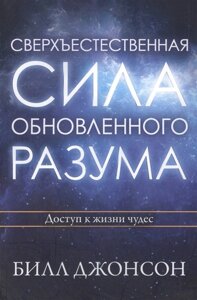 Сверхъестественная сила обновленного разума. Доступ к жизни чудес