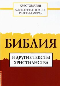 Священные тексты религий мира. Библия и другие тексты христианства. Хрестоматия