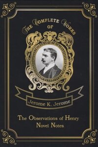 The Observations of Henry & Novel Notes = Наблюдения Генри и Как мы писали роман: на англ. яз