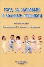 Уход за здоровым и больным ребенком: учебное пособие /мягк). Юрьев В., Воронович Н. (Икс)