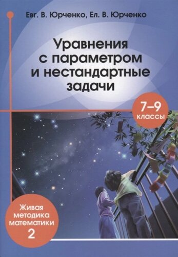 Уравнения с параметром и нестандартные задачи. 7-9 класс. Живая методика математики - 2