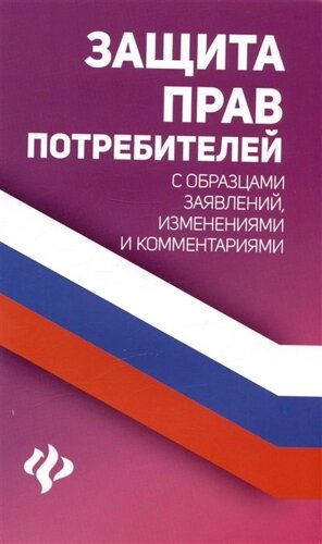 Защита прав потребителей с образцами заявлений, изменениями и комментариями