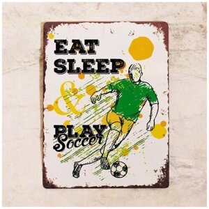 Жестяная табличка Eat, Sleep, Play Soccer, металл, 20х30 см