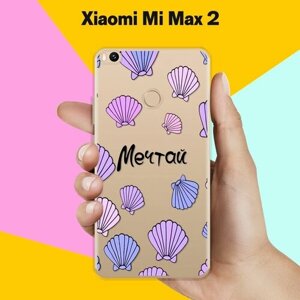 Силиконовый чехол на Xiaomi Mi Max 2 Мечтай / для Сяоми Ми Макс 2