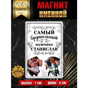 Магнит на холодильник с надписью Самый брутальный мужчина Станислав