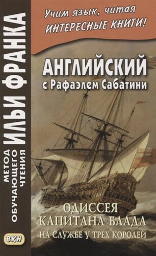 Английский с Рафаэлем Сабатини. Одиссея капитана Блада. На службе у трех королей / Rafael Sabatini. Captain Blood: His Odyssey