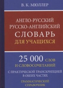 Англо-русский русско-английский словарь для учащихся. 25 000 слов и словосочетаний с практической транскрипцией в обеих частях. Грамматический справочник