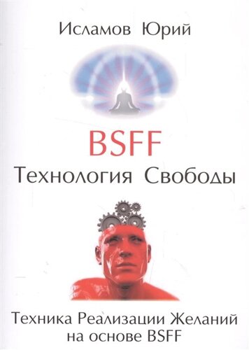BSFF. Технология свободы. Техника Реализации Желаний на основе BSFF
