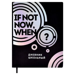 Дневник шк. IF NOT NOW, WHEN тв. переплёт, иск. кожа Софт-тач, тиснение гологр. фольгой, ляссе, инд. уп.