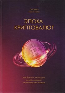 Эпоха криптовалют. Как биткоин и блокчейн меняют мировой экономический порядок