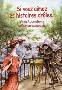 Если вы любите забавные истории…Si vous aimez les histoires droles…Сборник рассказов французских писателей