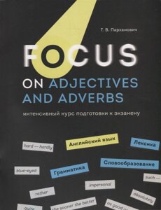 Focus on Adjectives and Adverbs. Английский язык: Грамматика. Лексика. Словообразование: интенсивный курс подготовки к экзамену