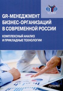 GR-менеджмент бизнес-организаций в современной России: комплексный анализ и прикладные технологии: Монография