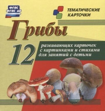 Грибы: 12 развивающих карточек с красочными картинками, стихами и загадками для занятий с детьми (размер 93х99х8, мелованный картон)