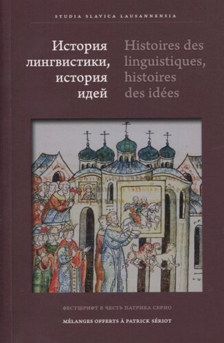 История лингвистики, история идей: Фестшрифт в честь Патрика Серио / Histoires des linguistiques, histoires des ideеs…