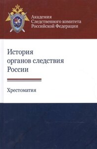 История органов следствия России. Хрестоматия