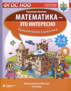 Математика - это интересно. Приключения в клеточку. Нескучная рабочая тетрадь. 2-4 классы