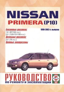 Nissan Primera (P10). 1990-2002 гг. выпуска. Руководство по ремонту и эксплуатации. Бензиновые и дизельные двигатели