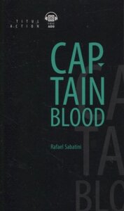 Одиссея капитана Блада = Captain Blood: книга для чтения на английском языке