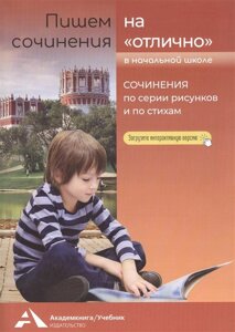 Пишем сочинения на отлично. Сочинения по серии рисунков и стихам. Учебное пособие для начальной школы