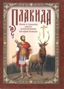 Плакида: Житие и страдания святого великомученика Евстафия Плакиды, его супруги и чад