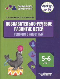 Познавательно-речевое развитие детей. 5-6 лет. Говорим о животных. Практическое пособие