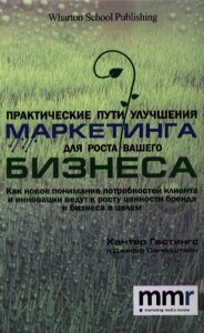 Практические пути улучшения маркетинга для роста вашего бизнеса. Как новое понимание потребностей клиента и инновации ведут к росту ценности бренда и бизнеса в целом