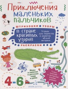 Приключения маленьких пальчиков в стране красивых узоров. Штриховки. Узоры. Раскраски. Тетрадь для творчества и развития мелкой моторики. 4-6 лет