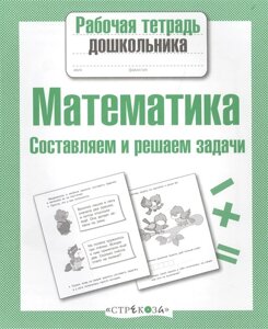 Р/т дошкольника. Математика. Составляем и решаем задачи