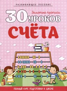 Развивающее пособие. Золотые прописи. 30 уроков счета. Полный курс подготовки к школе