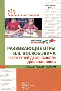 Развивающие игры В. В. Воскобовича в проектной деятельности дошкольников. Методическое пособие