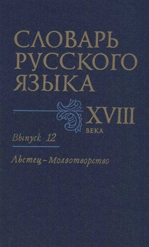 Словарь русского языка XVIII века. Вып. 12 Льстец-Молвотворство