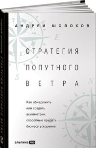 Стратегия попутного ветра. Как обнаружить или создать асимметрии, способные придать бизнесу ускорение