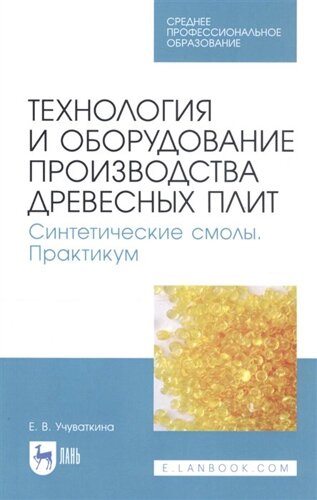 Технология и оборудование производства древесных плит. Синтетические смолы. Практикум. Учебное пособие