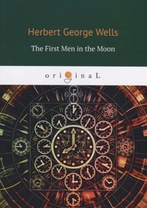 The First Men in the Moon = Первые люди на луне: на англ. яз