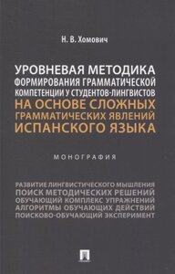 Уровневая методика формирования грамматической компетенции у студентов-лингвистов на основе сложных грамматических явлений испанского языка. Монография