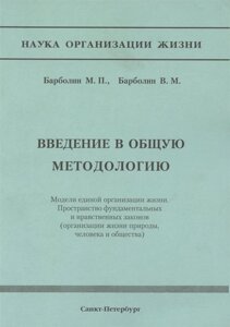 Введение в общую методологию. Модели единой организации жизни. Пространство фундаметальных и нравственных законов (организация жизни природы, человека и общества)