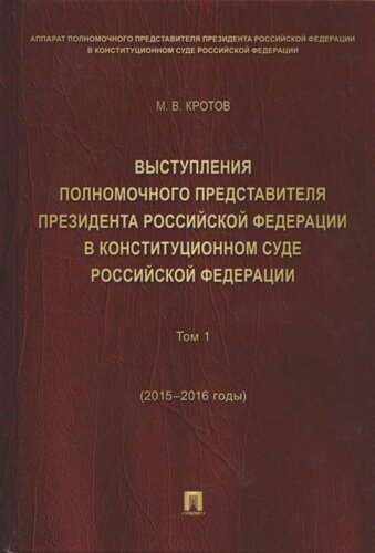 Выступления полномочного представителя Президента Российской Федерации в Коституционном Суде Российской Федерации 2015-2016 гг. Том 1