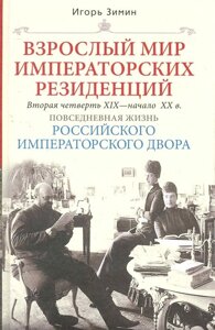 Взрослый мир императорских резиденций. Вторая четверть XIX - начало XX в. Повседневная жизнь Российского императорского двора