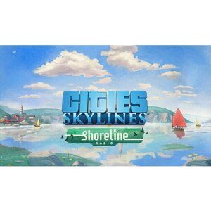 Дополнение Cities: Skylines - Shoreline Radio для PC (STEAM) (электронная версия)