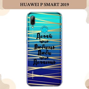 Силиконовый чехол "Делай и люби" на Huawei P Smart 2019 / Хуавей П Смарт 2019, прозрачный