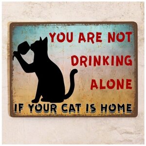 Прикольная табличка с надписью Вы никогда не будете пить в одиночестве, если дома кот , подарок кошатнику , металл, 20х30 см
