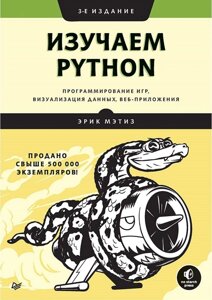 Книга Мэтиз Э.: Изучаем Python: программирование игр, визуализация данных, веб-приложения. 3-е издание